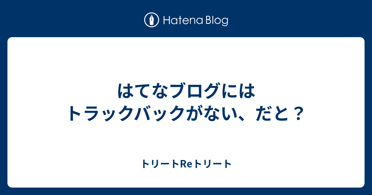 はてなブログにはトラックバックがない だと トリートreトリート