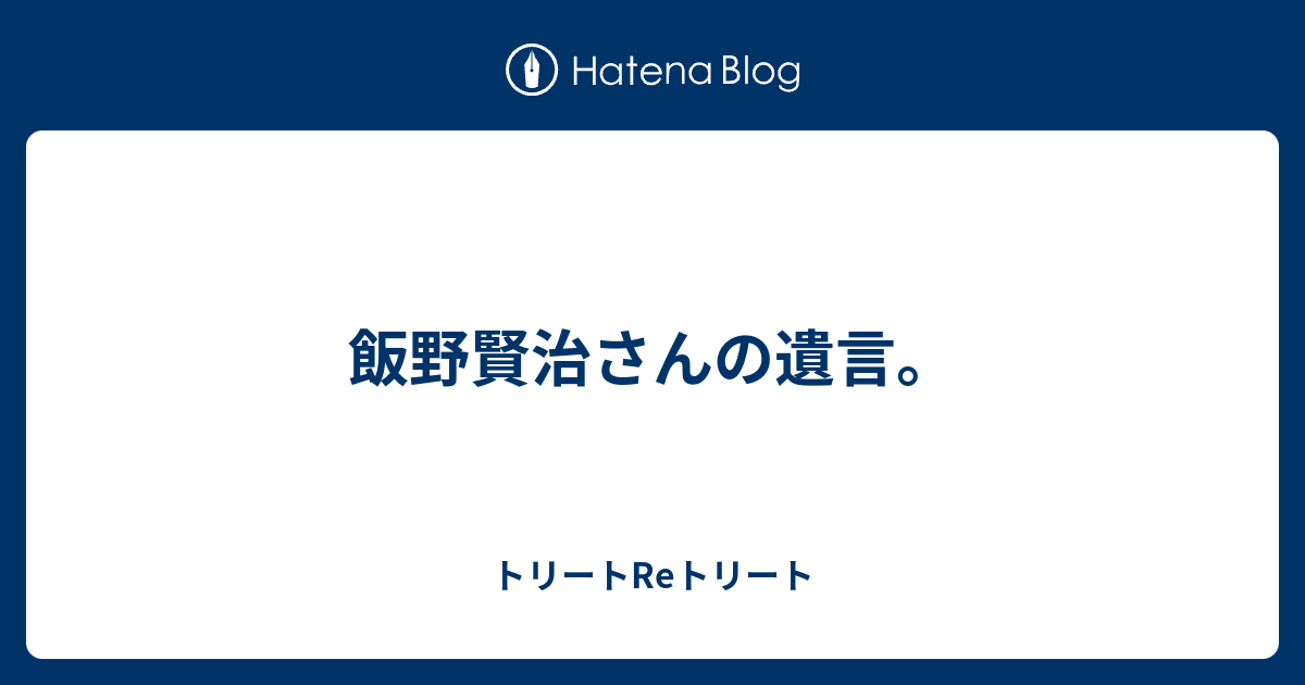 飯野賢治さんの遺言 トリートreトリート