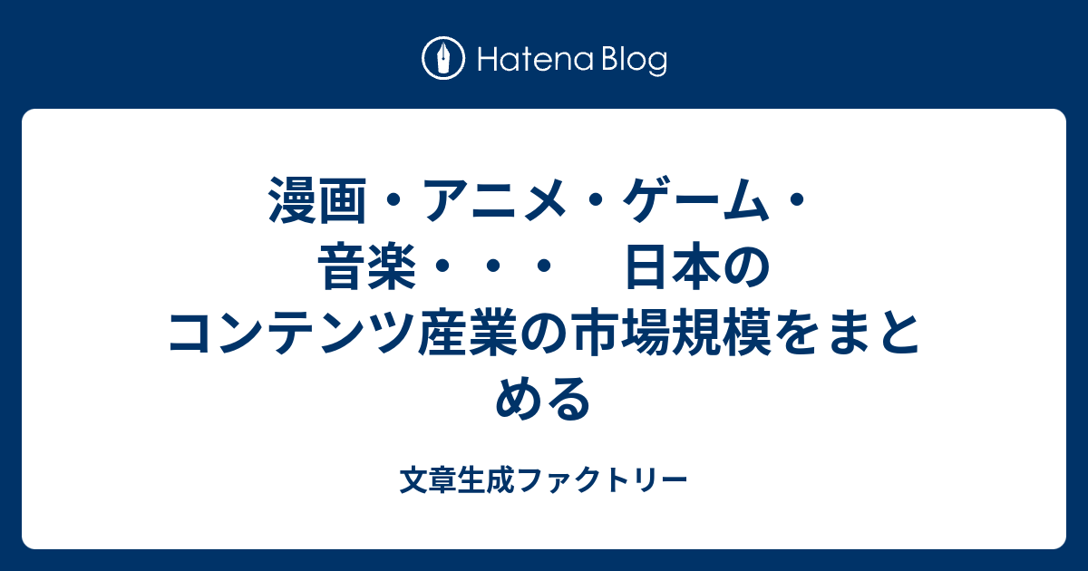 漫画 アニメ ゲーム 音楽 日本のコンテンツ産業の市場規模をまとめる 文章生成ファクトリー