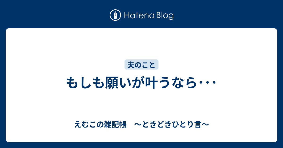 もしも願いが叶うなら えむこの雑記帳 ときどきひとり言