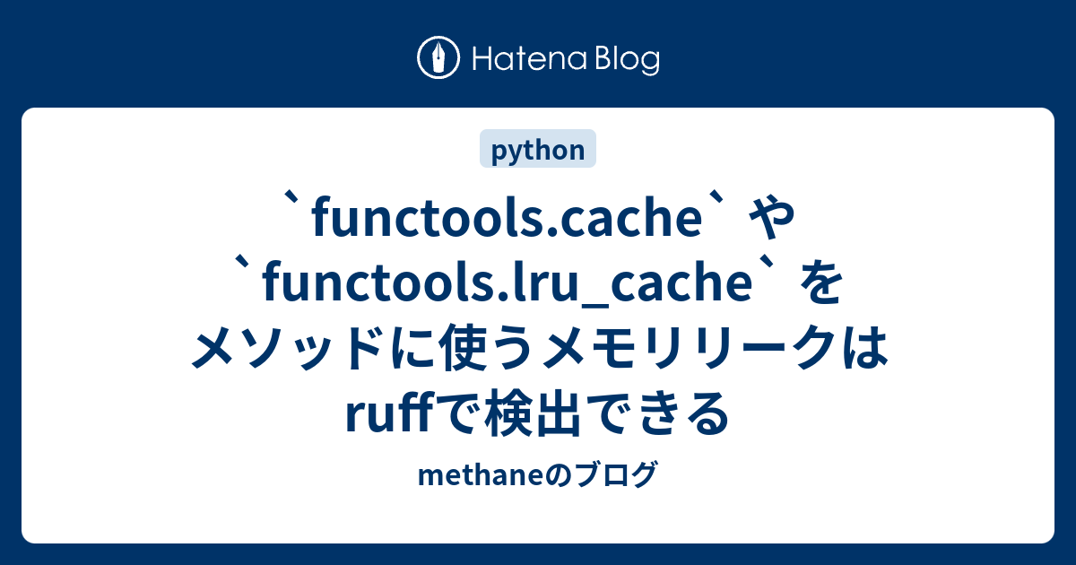 `functools.cache` や `functools.lru_cache` をメソッドに使うメモリリークはruffで検出できる ...
