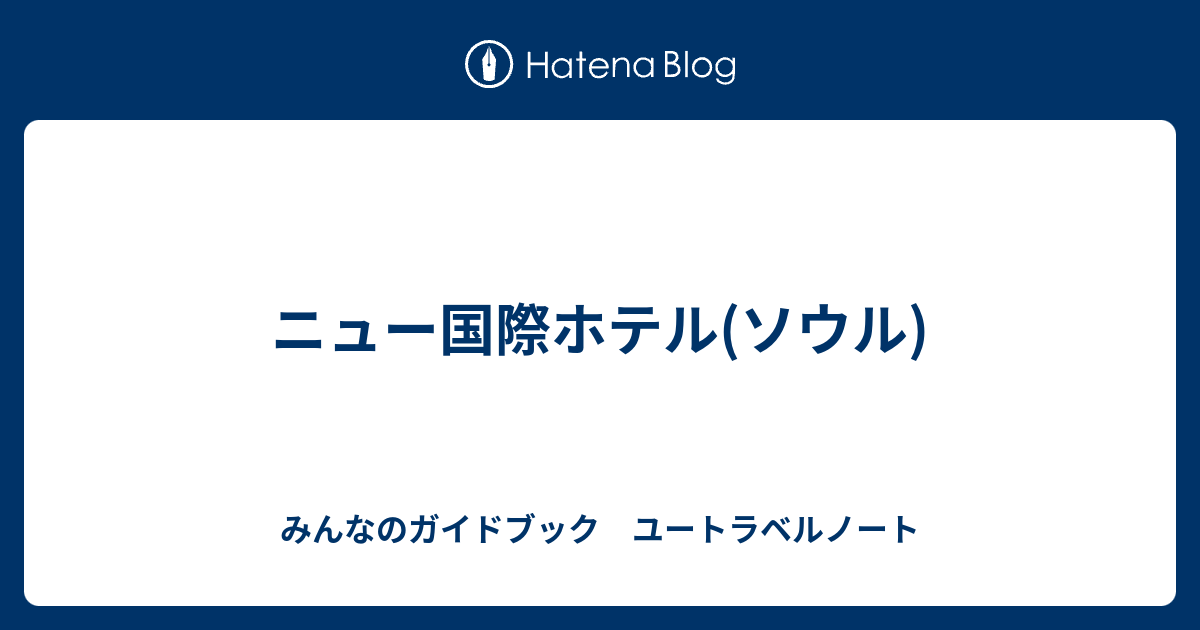 ニュー国際ホテル ソウル みんなのガイドブック ユートラベルノート