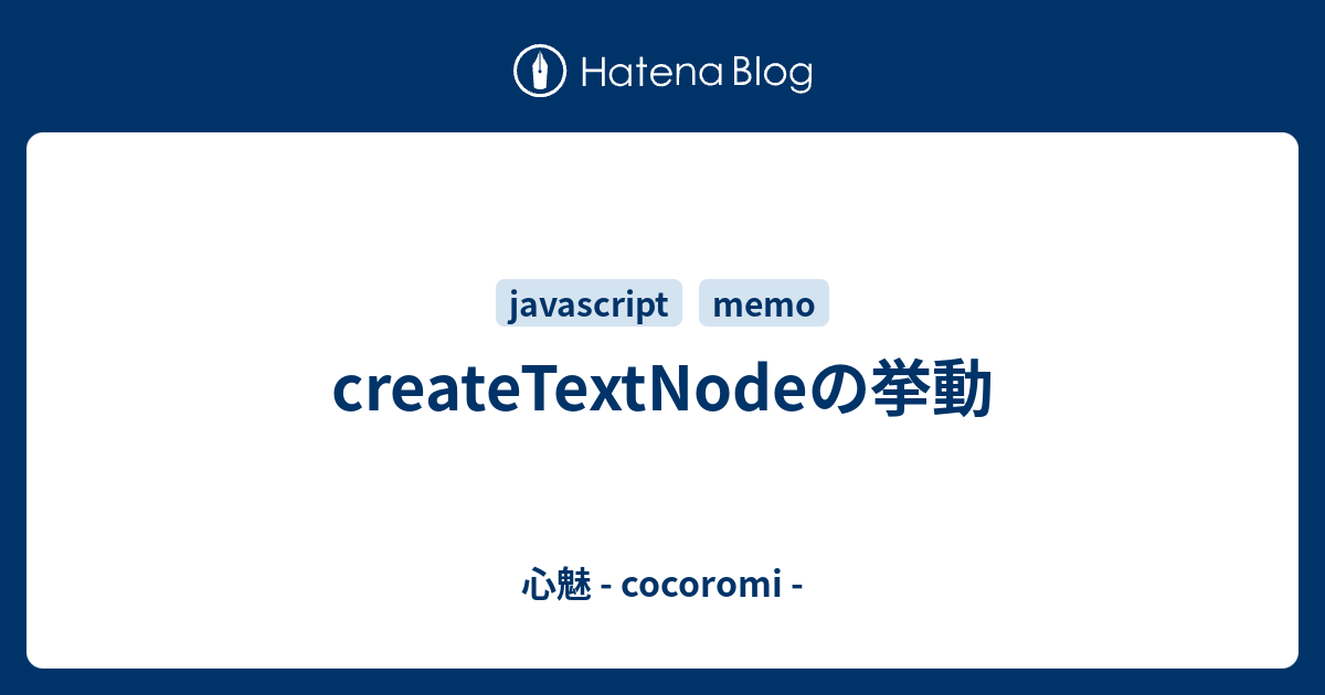 createTextNodeの挙動 - 心魅 - cocoromi