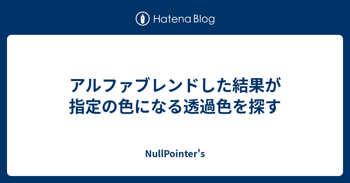 アルファブレンドした結果が指定の色になる透過色を探す - NullPointeru0027s