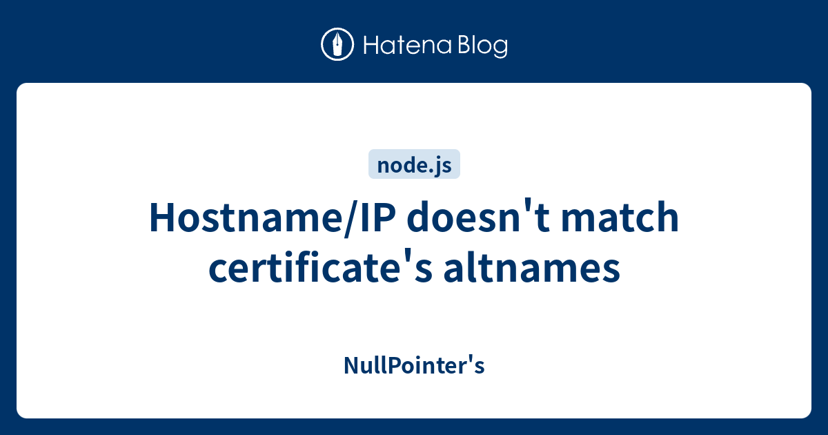 Hostname/IP doesn #39 t match certificate #39 s altnames NullPointer #39 s