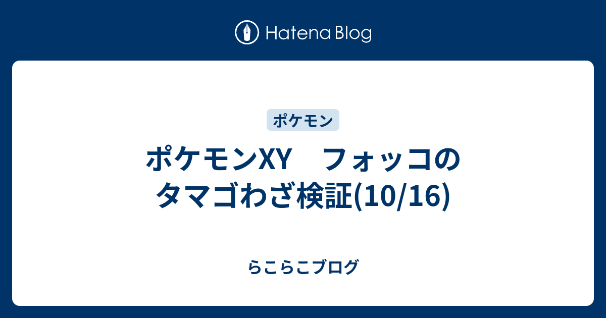 ポケモンxy フォッコのタマゴわざ検証 10 16 らこらこブログ