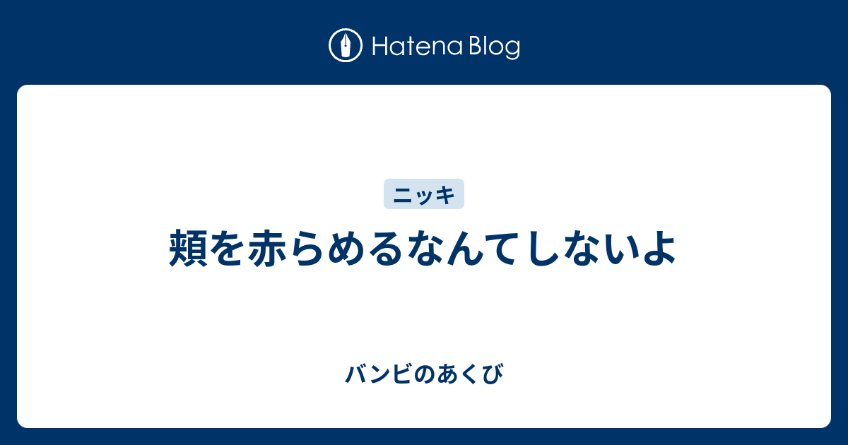 頬を赤らめるなんてしないよ バンビのあくび