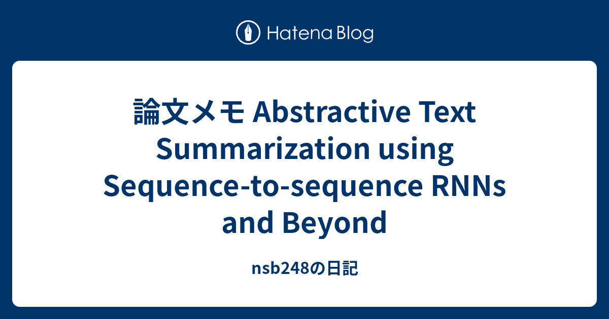 論文メモ Abstractive Text Summarization using Sequence-to-sequence RNNs and ...
