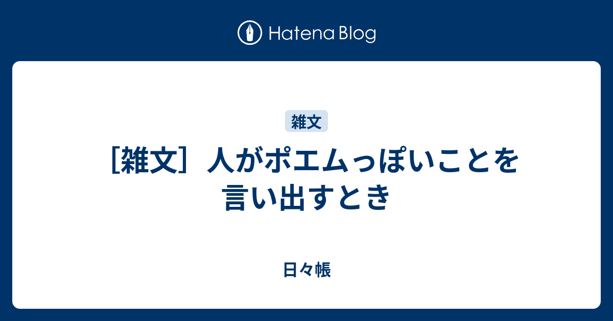 雑文 人がポエムっぽいことを言い出すとき 日々帳