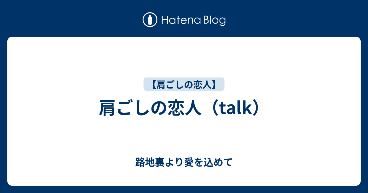 路地裏より愛を込めて  肩ごしの恋人（talk）