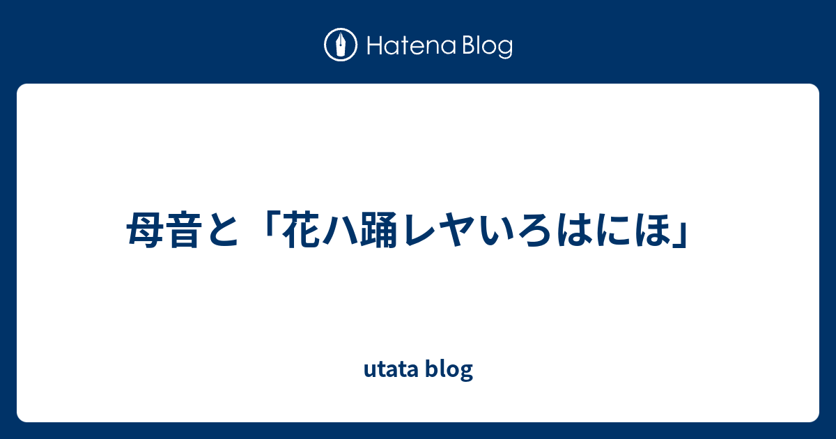 母音と 花ハ踊レヤいろはにほ Utata Blog