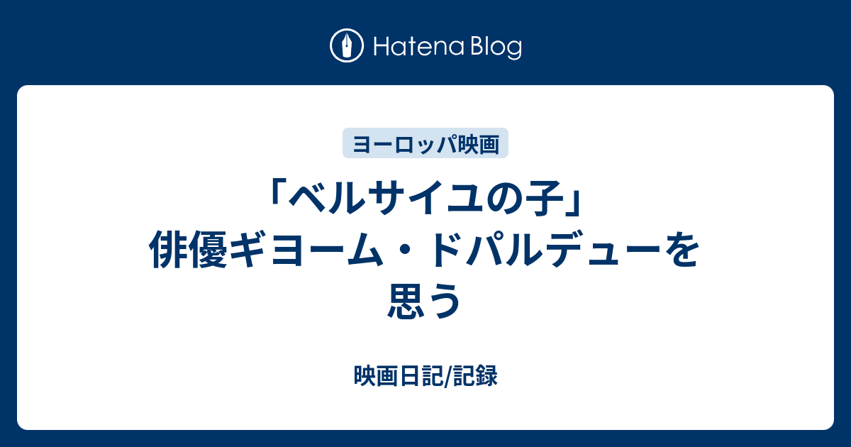 ベルサイユの子 俳優ギヨーム ドパルデューを思う 映画日記 記録
