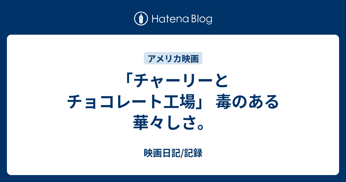 チャーリーとチョコレート工場 毒のある華々しさ 映画日記 記録