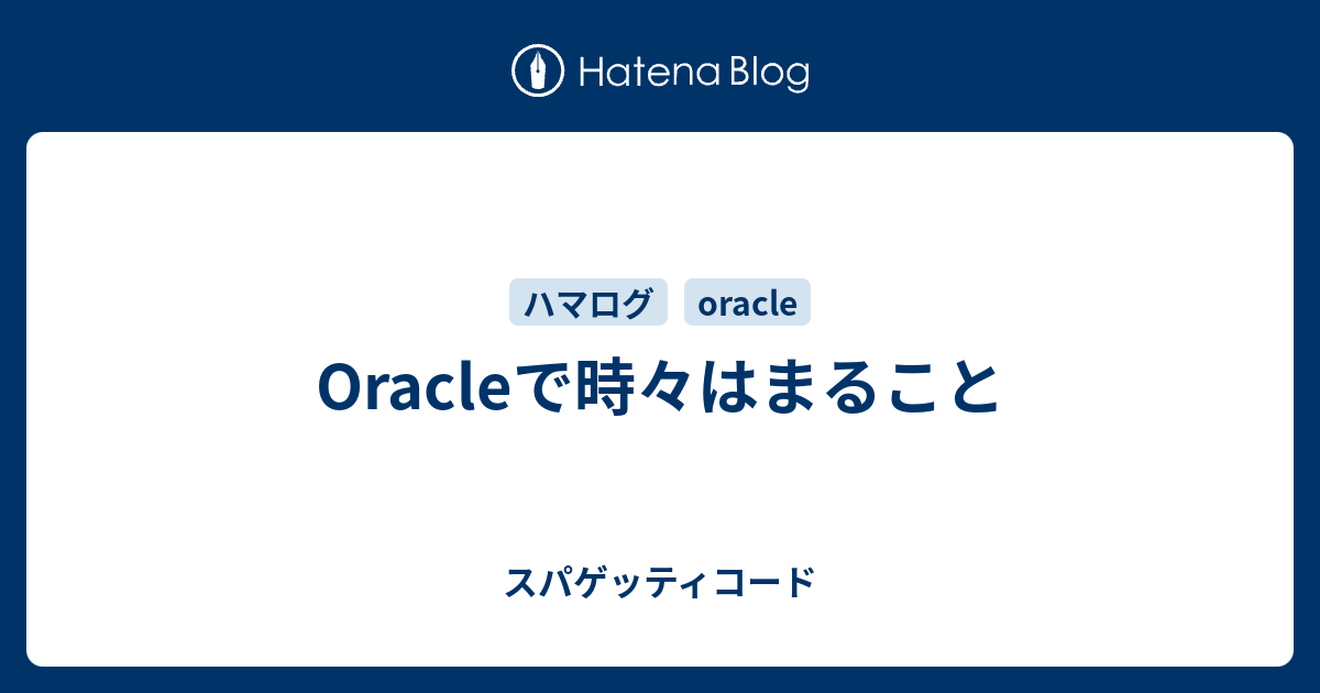 Oracleで時々はまること スパゲッティコード