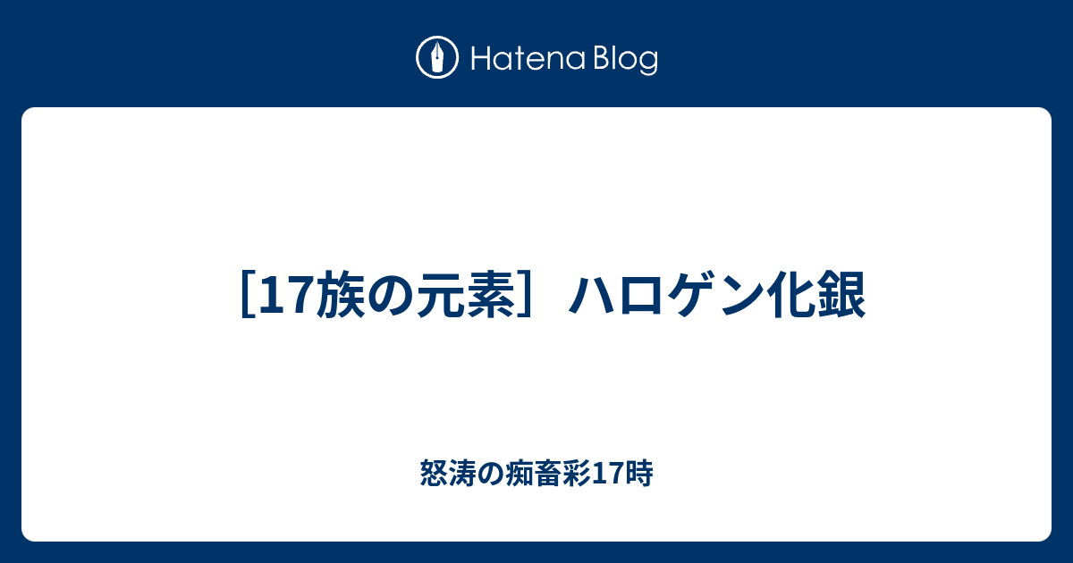 怒涛の痴畜彩17時  ［17族の元素］ハロゲン化銀