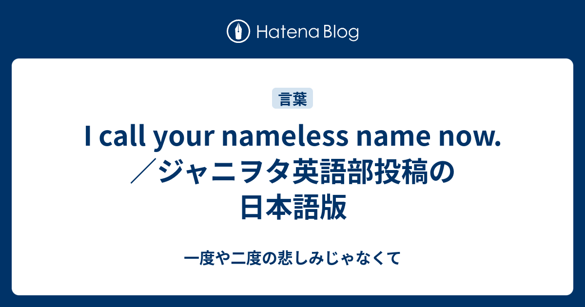 I Call Your Nameless Name Now ジャニヲタ英語部投稿の日本語版 一度や二度の悲しみじゃなくて