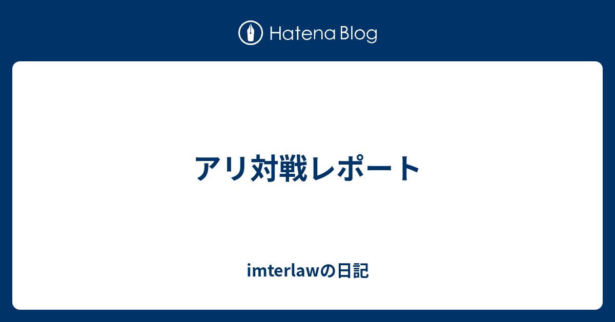 アリ対戦レポート Imterlawの日記