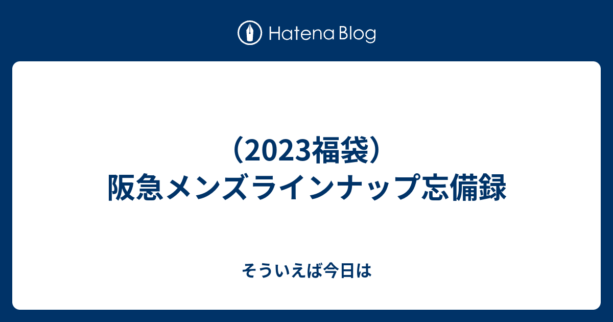 2023福袋）阪急メンズラインナップ忘備録 - そういえば今日は