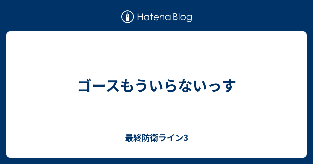 ゴースもういらないっす 最終防衛ライン3