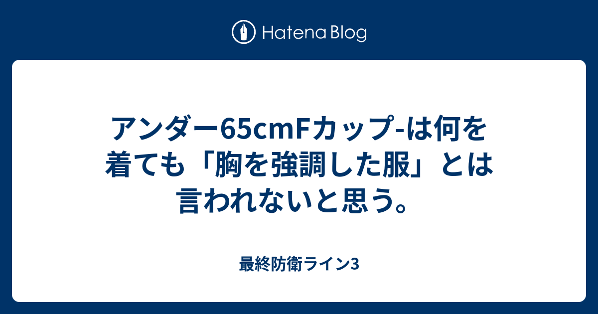 アンダー65cmfカップ は何を着ても 胸を強調した服 とは言われないと思う 最終防衛ライン3