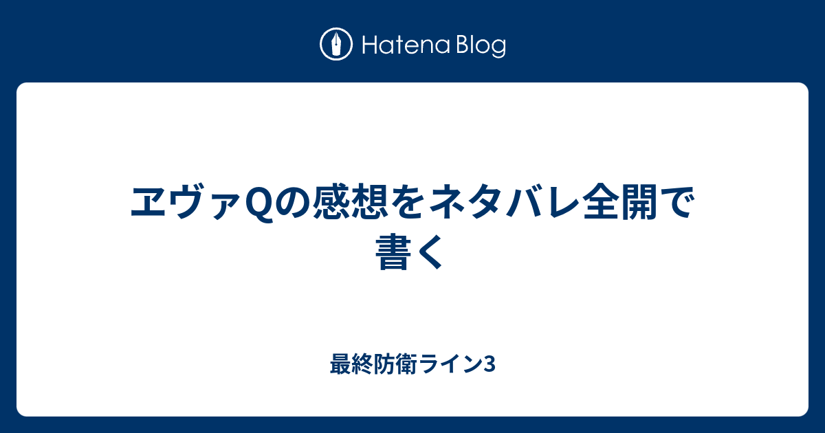 ヱヴァqの感想をネタバレ全開で書く 最終防衛ライン3