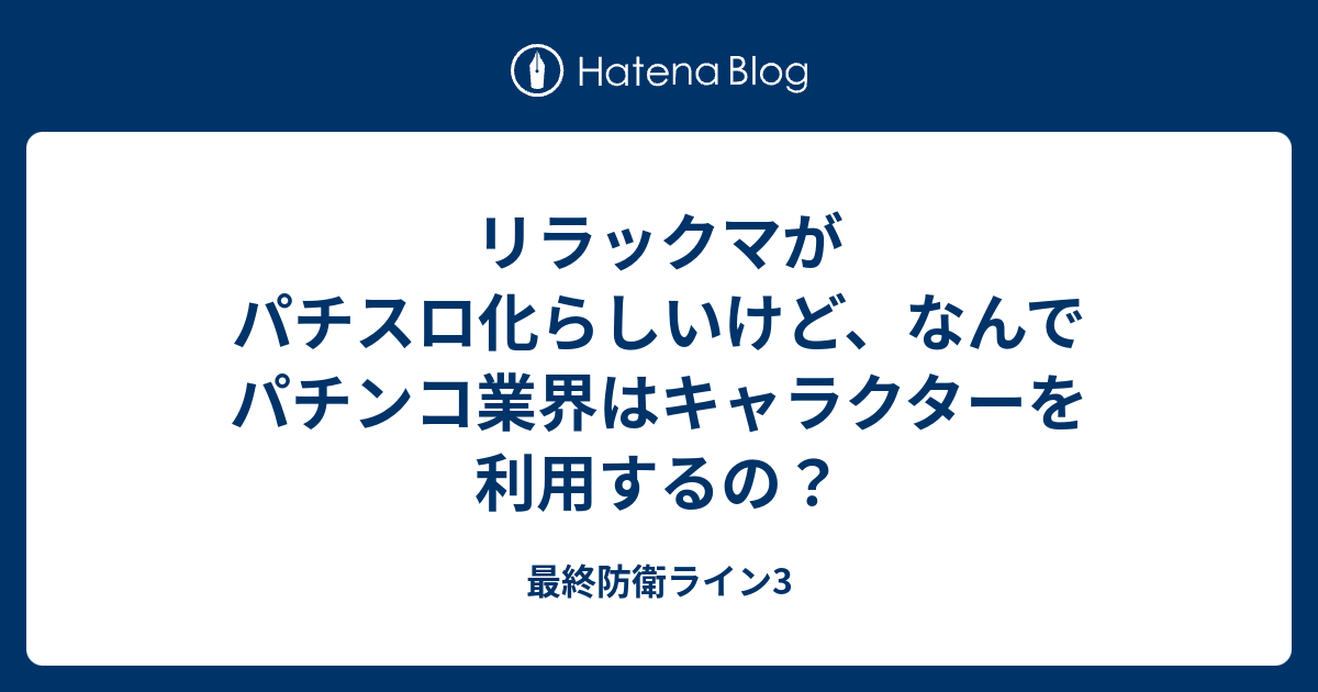 リラックマがパチスロ化らしいけど なんでパチンコ業界はキャラクターを利用するの 最終防衛ライン3