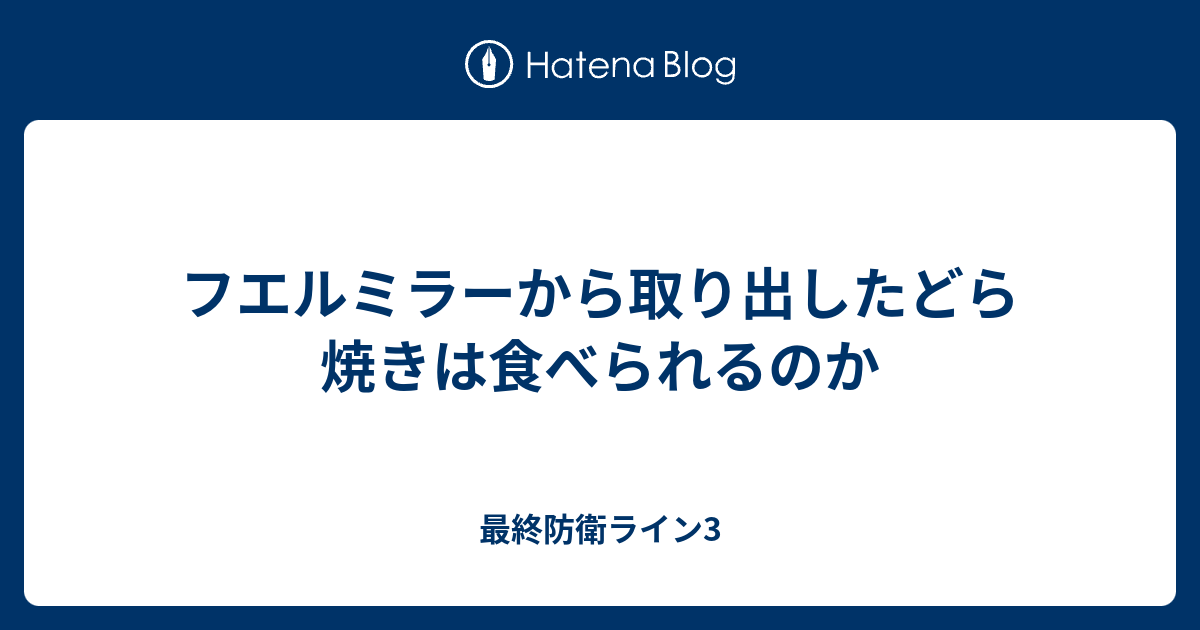 フエルミラーから取り出したどら焼きは食べられるのか 最終防衛ライン3