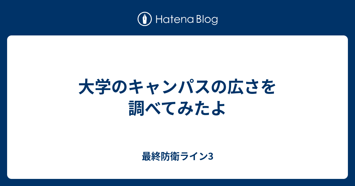 大学のキャンパスの広さを調べてみたよ 最終防衛ライン3