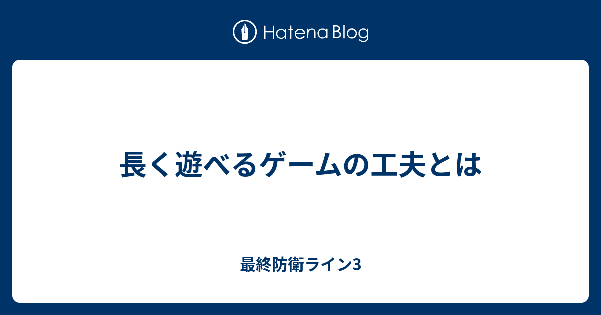 長く遊べるゲームの工夫とは 最終防衛ライン3