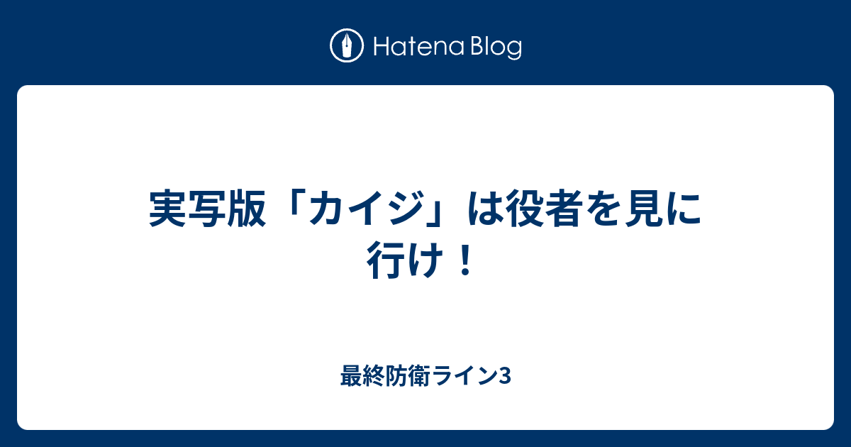 実写版 カイジ は役者を見に行け 最終防衛ライン3