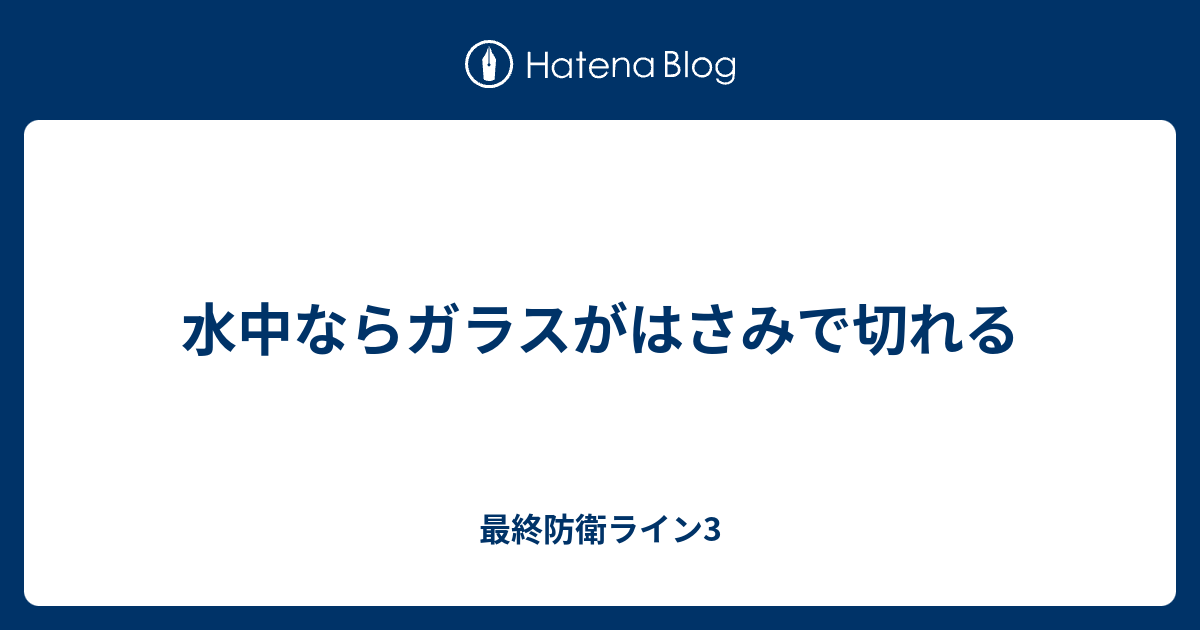 水中ならガラスがはさみで切れる 最終防衛ライン3