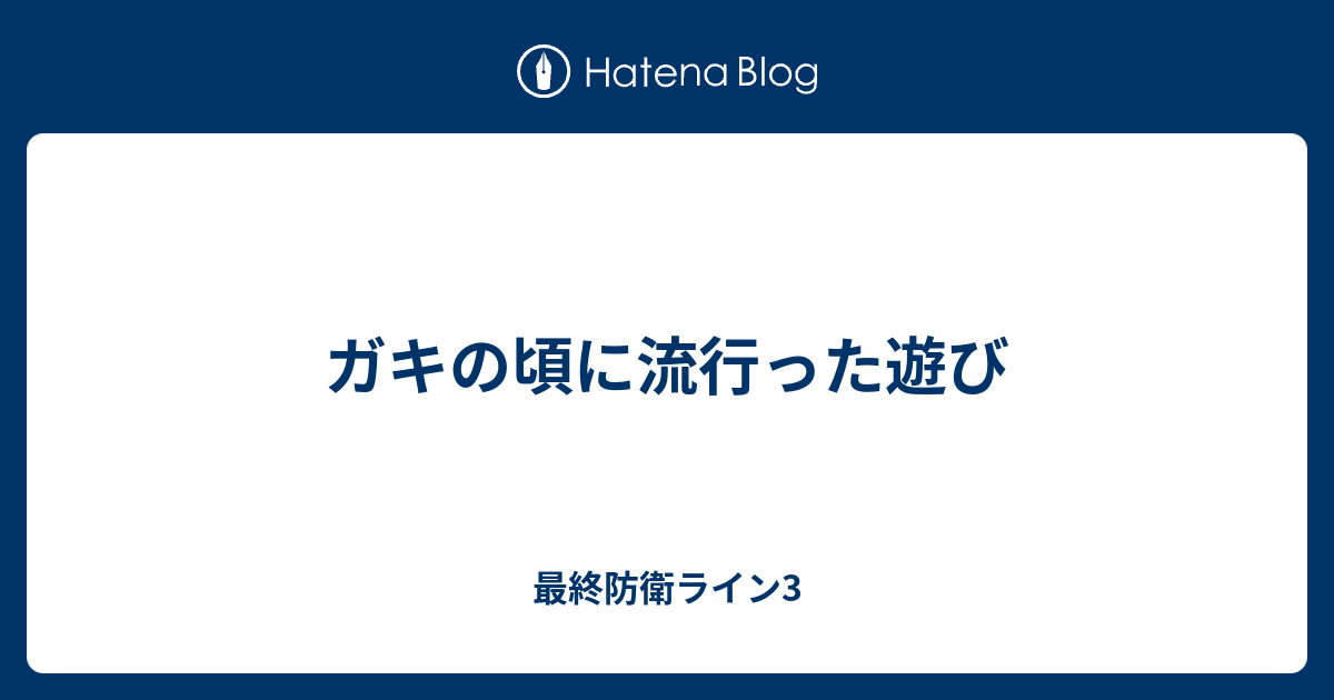 ガキの頃に流行った遊び 最終防衛ライン3