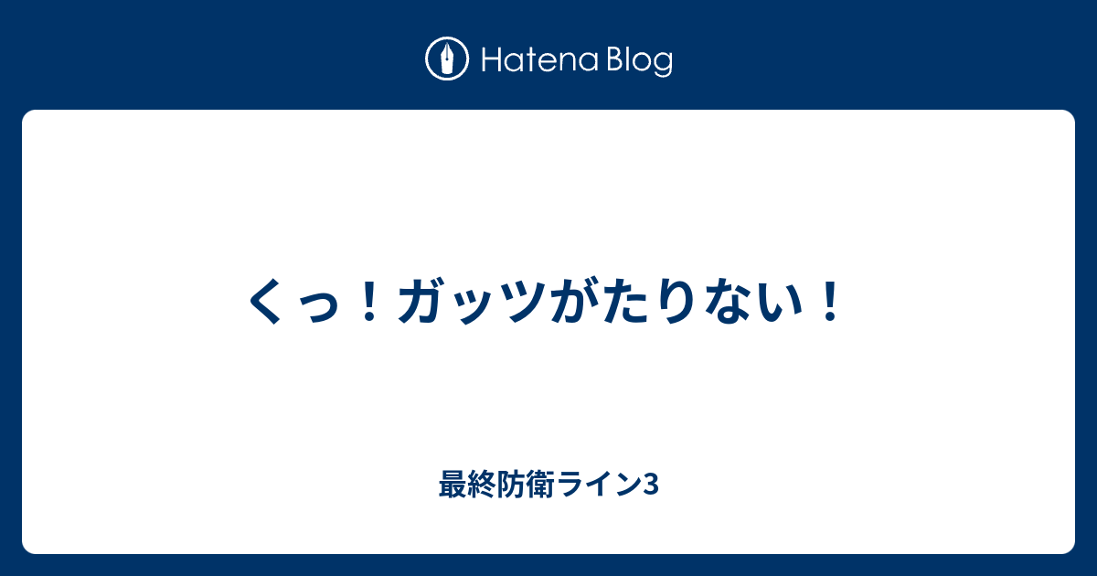 くっ ガッツがたりない 最終防衛ライン3