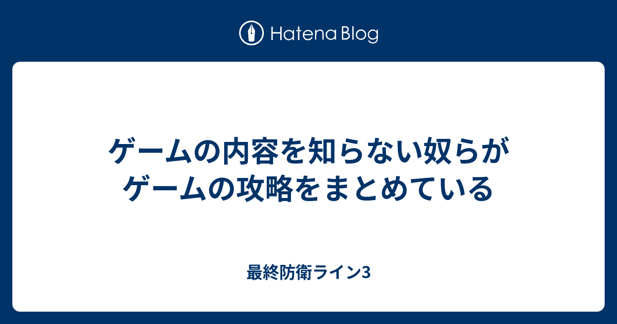 ゲームの内容を知らない奴らがゲームの攻略をまとめている 最終防衛ライン3