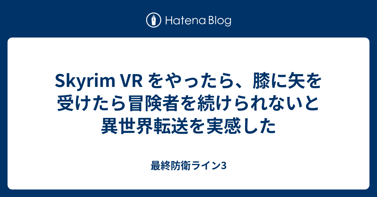 Skyrim Vr をやったら 膝に矢を受けたら冒険者を続けられないと異世界転送を実感した 最終防衛ライン3