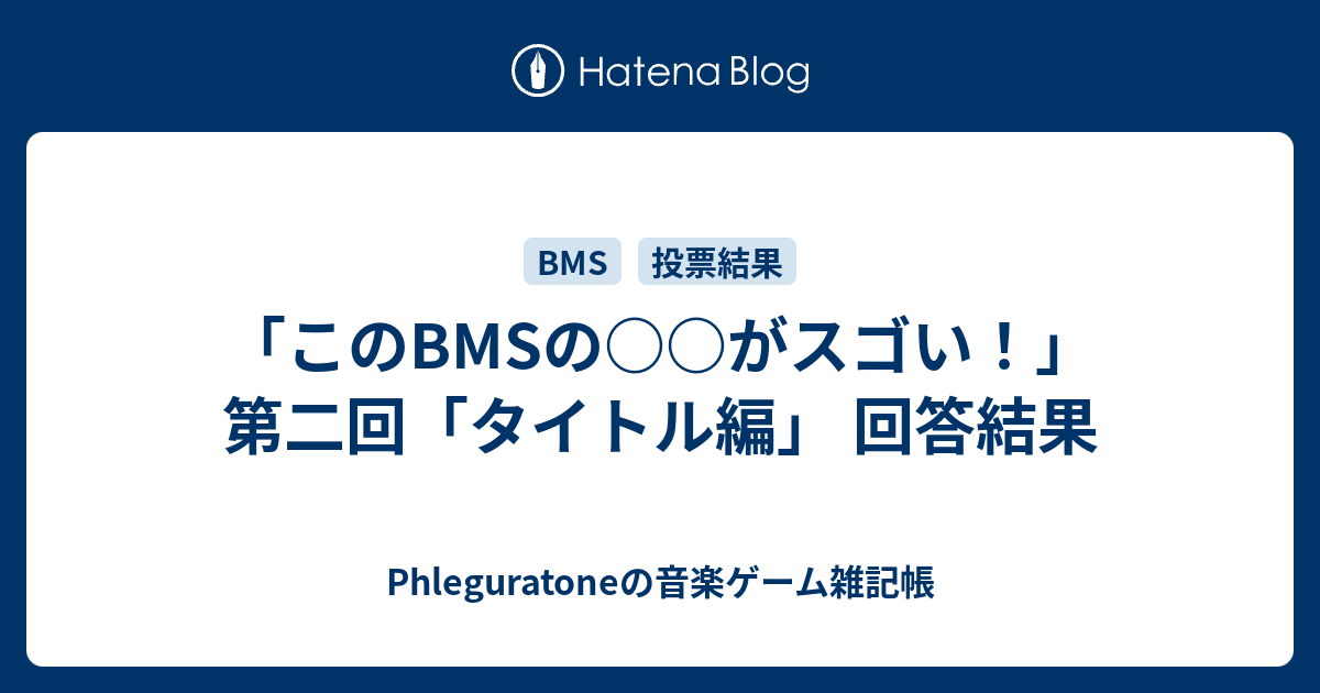 このbmsの がスゴい 第二回 タイトル編 回答結果 Phleguratone S Miscellaneous Notes Of Music Game Phleguratoneの音楽ゲーム雑記帳