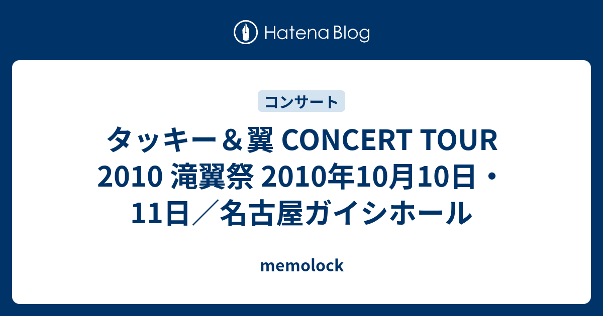 タッキー＆翼 CONCERT TOUR 2010 滝翼祭 2010年10月10日・11日／名古屋ガイシホール - memolock
