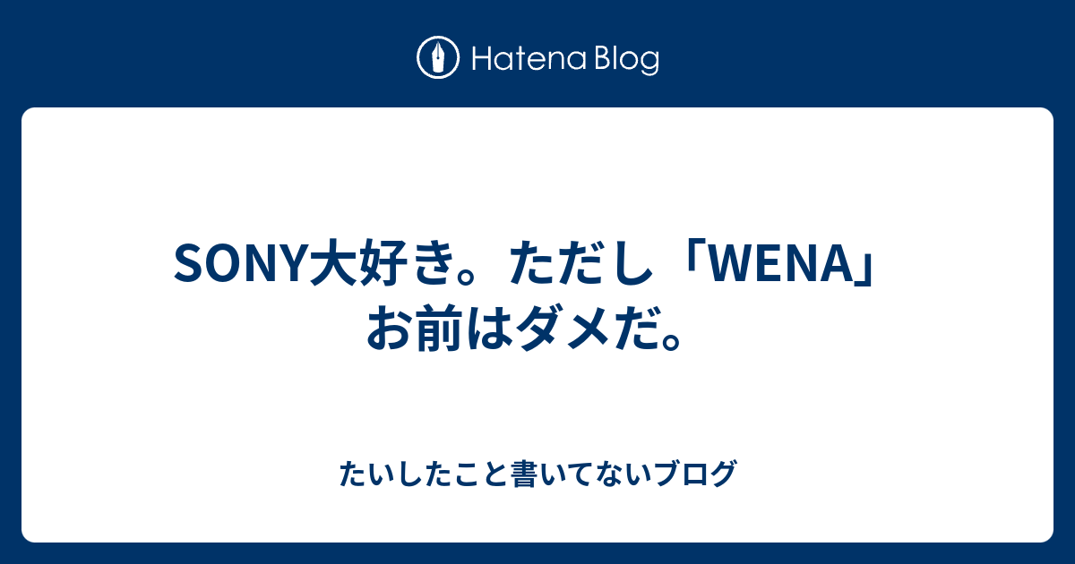 Sony大好き ただし Wena お前はダメだ たいしたこと書いてないブログ