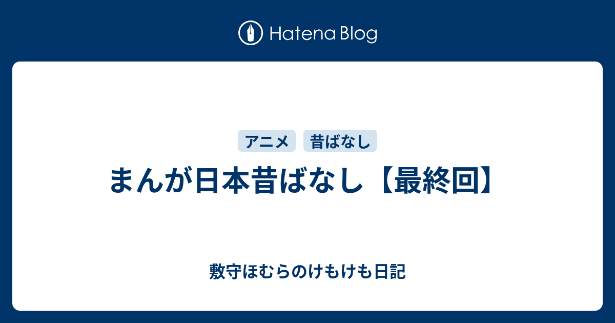 まんが日本昔ばなし 最終回 敷守ほむらのけもけも日記