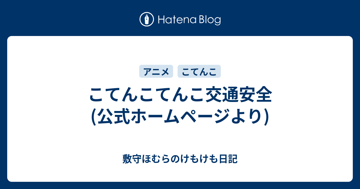 こてんこてんこ交通安全 公式ホームページより 敷守ほむらのけもけも日記