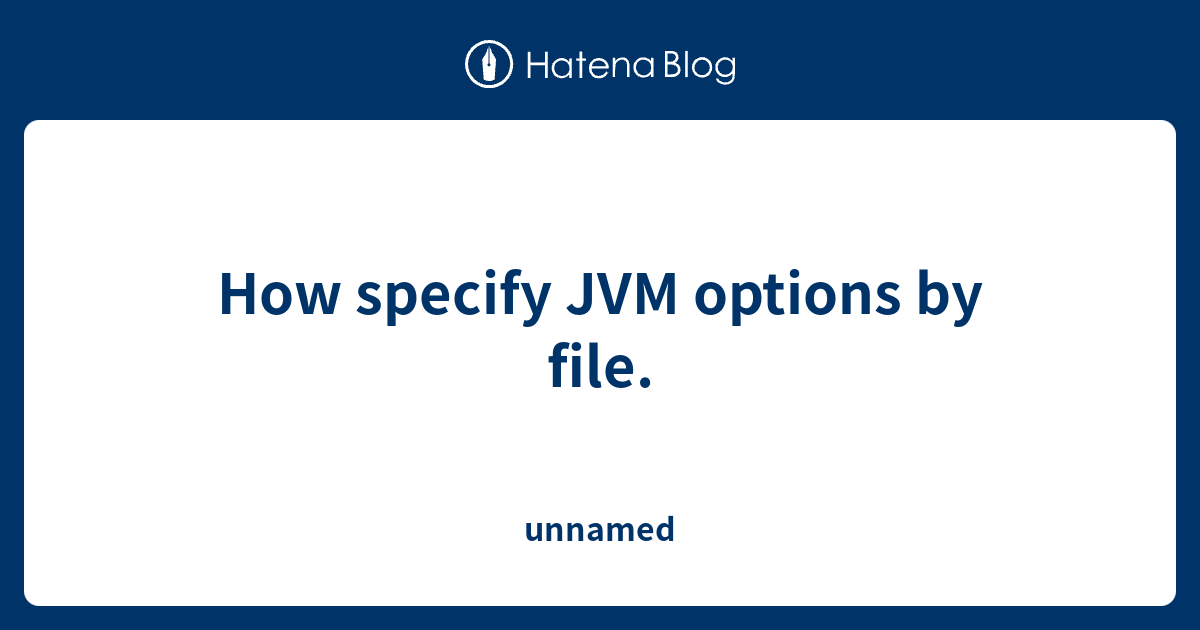 how-specify-jvm-options-by-file-unnamed