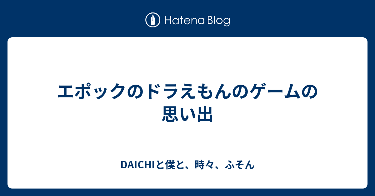エポックのドラえもんのゲームの思い出 Daichiと僕と 夢の跡