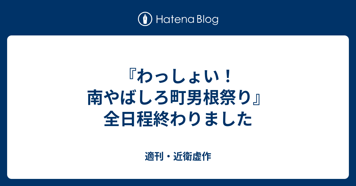 わっしょい 南やばしろ町男根祭り 全日程終わりました 適刊 近衛虚作