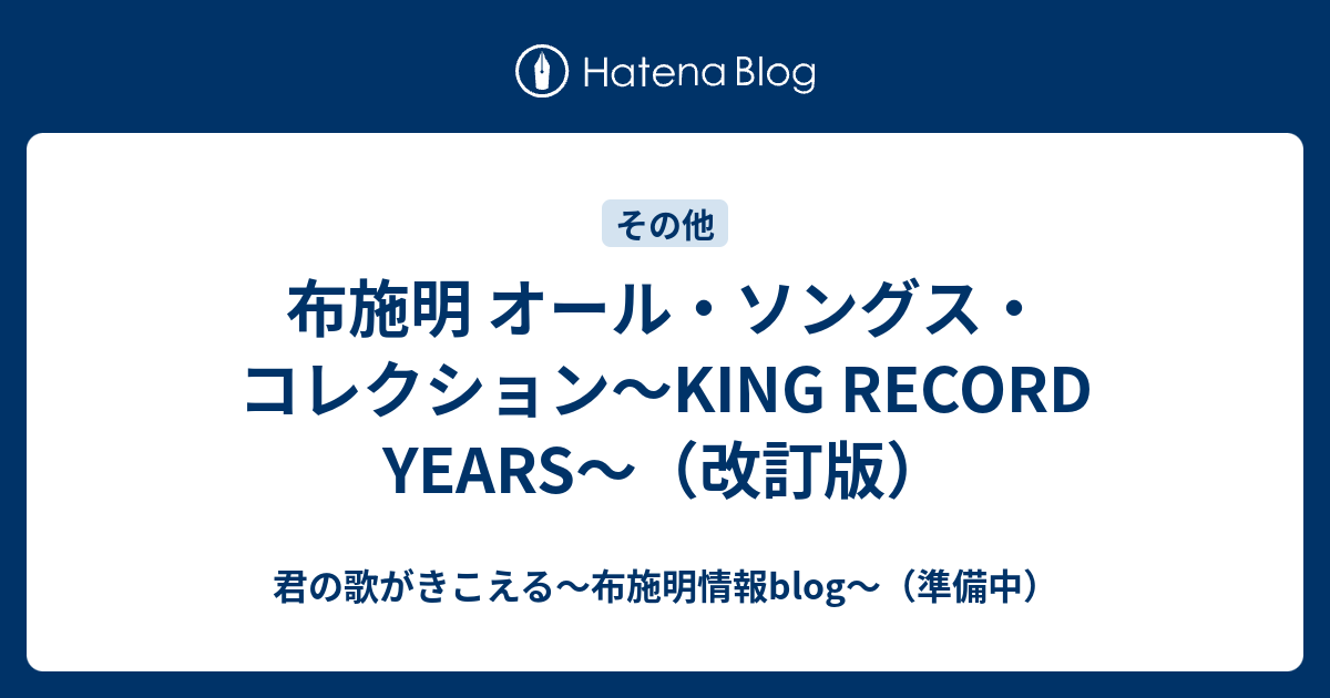 布施明 オール・ソングス・コレクション～KING RECORD YEARS～（改訂版） 君の歌がきこえる～布施明情報blog～（準備中）