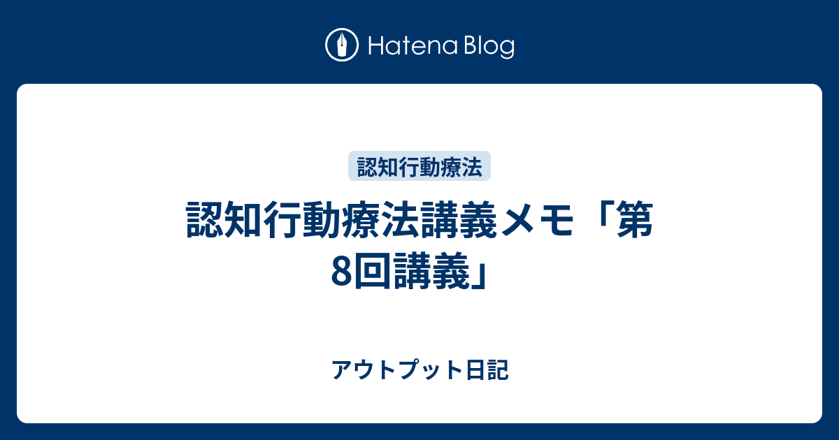 認知行動療法講義メモ 第8回講義 アウトプット日記
