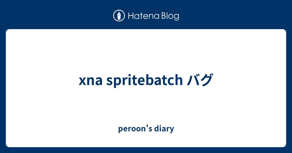 xna spritebatch バグ - peroon's diary