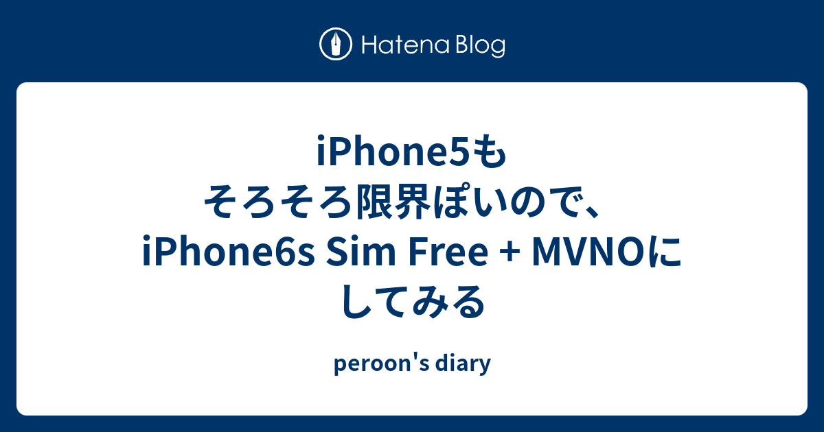 iPhone5もそろそろ限界ぽいので、iPhone6s Sim Free + MVNOにしてみる - peroon's diary