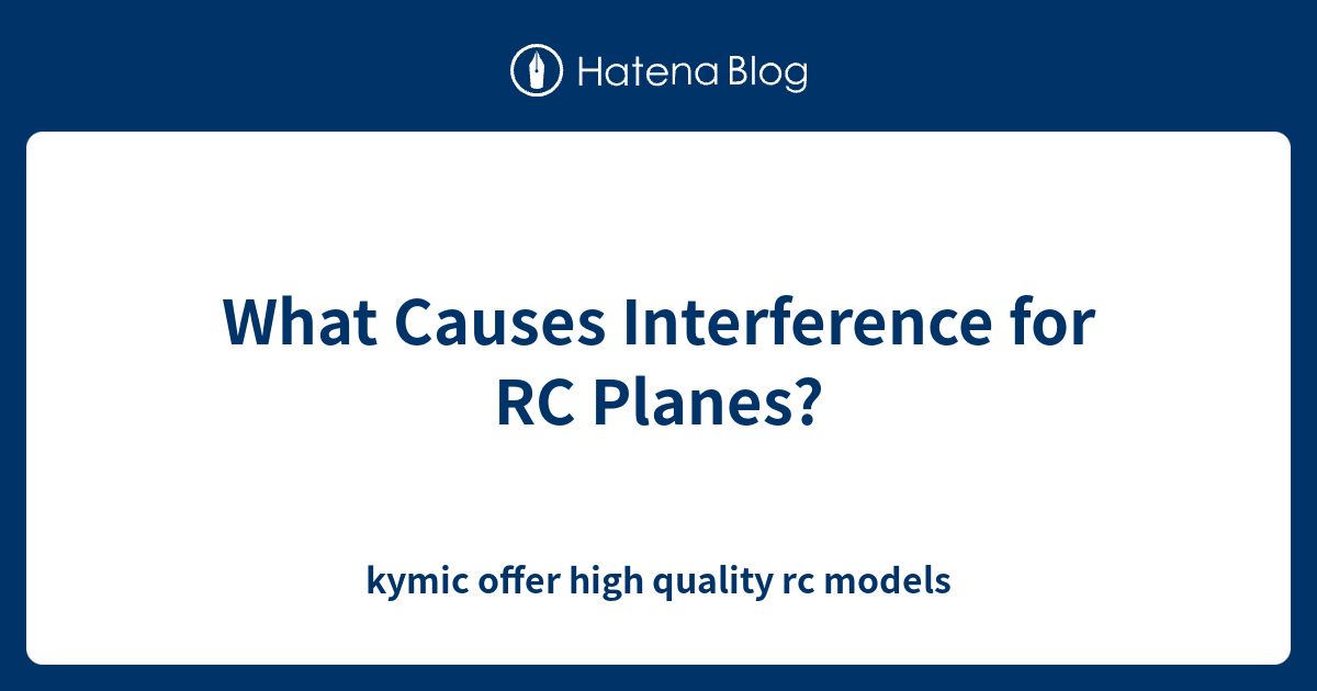 What Causes Interference for RC Planes? - kymic offer high quality rc ...