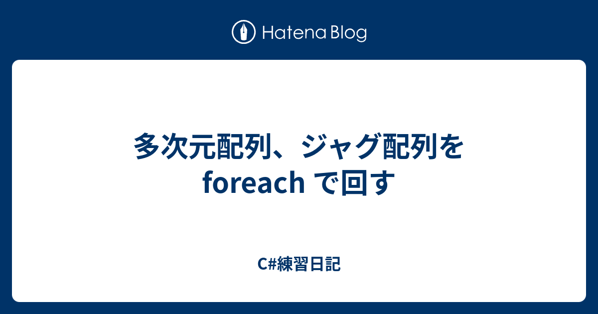 多次元配列 ジャグ配列を Foreach で回す C 練習日記