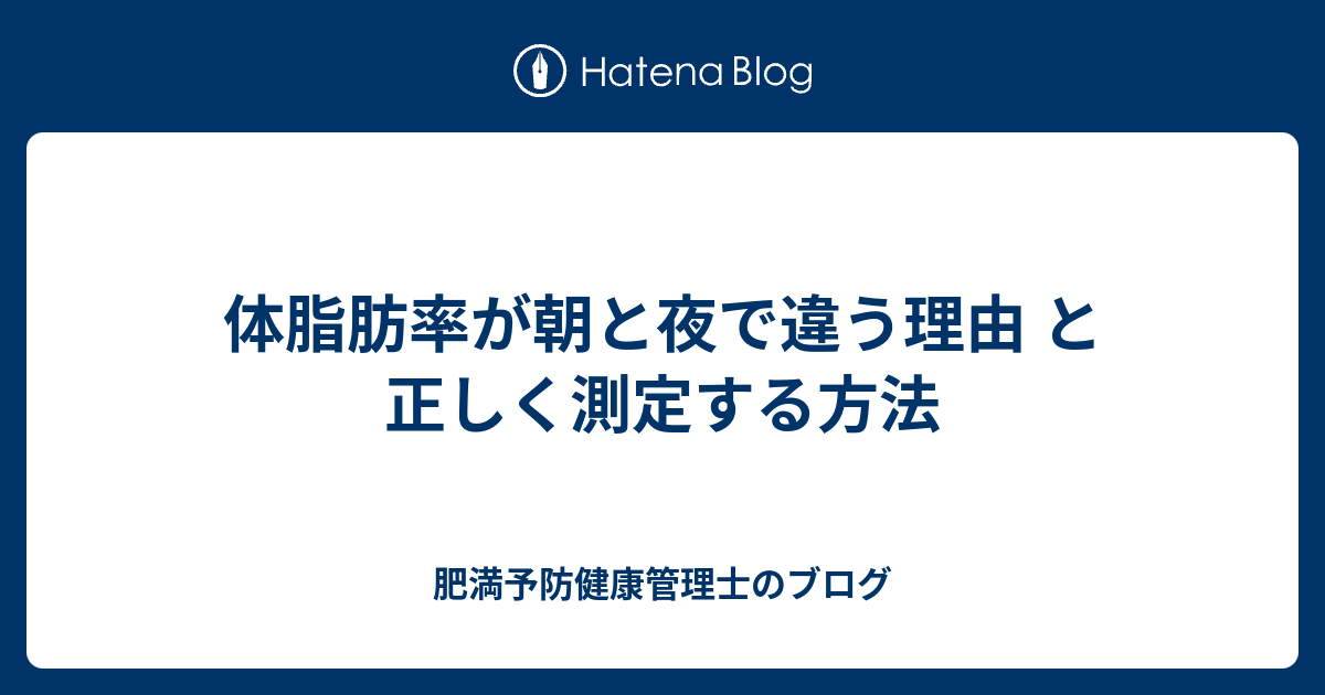 体脂肪率が朝と夜で違う理由 と 正しく測定する方法 肥満予防健康管理士のブログ